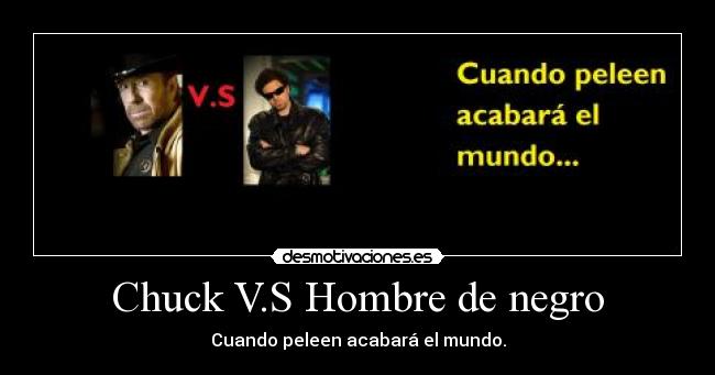 Chuck V.S Hombre de negro - Cuando peleen acabará el mundo.