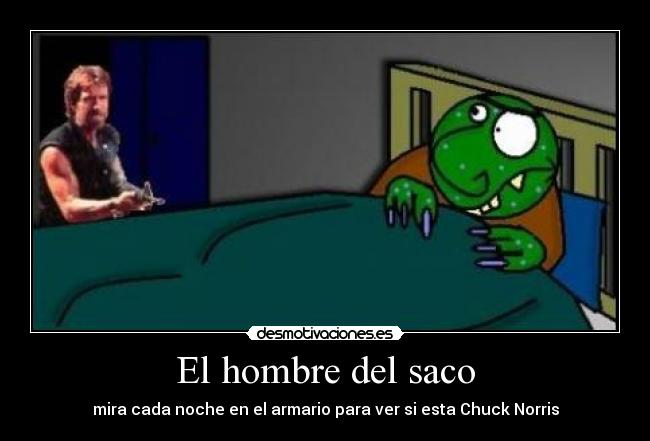 El hombre del saco - mira cada noche en el armario para ver si esta Chuck Norris