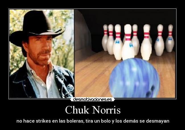 Chuk Norris - no hace strikes en las boleras, tira un bolo y los demás se desmayan