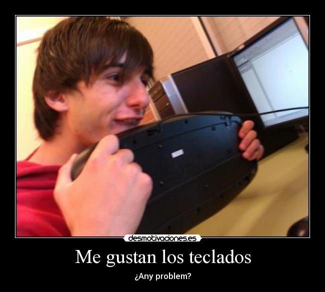 Me gustan los teclados - ¿Any problem?