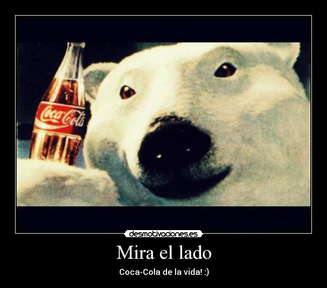 Mira el lado - Coca-Cola de la vida! :)