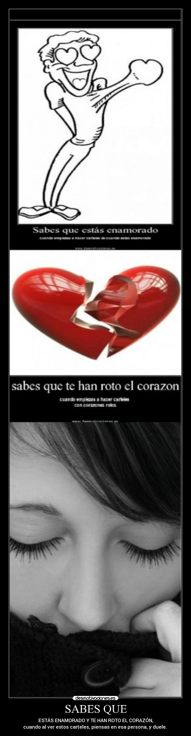 SABES QUE - ESTÁS ENAMORADO Y TE HAN ROTO EL CORAZÓN,
cuando al ver estos carteles, piensas en esa persona, y duele.