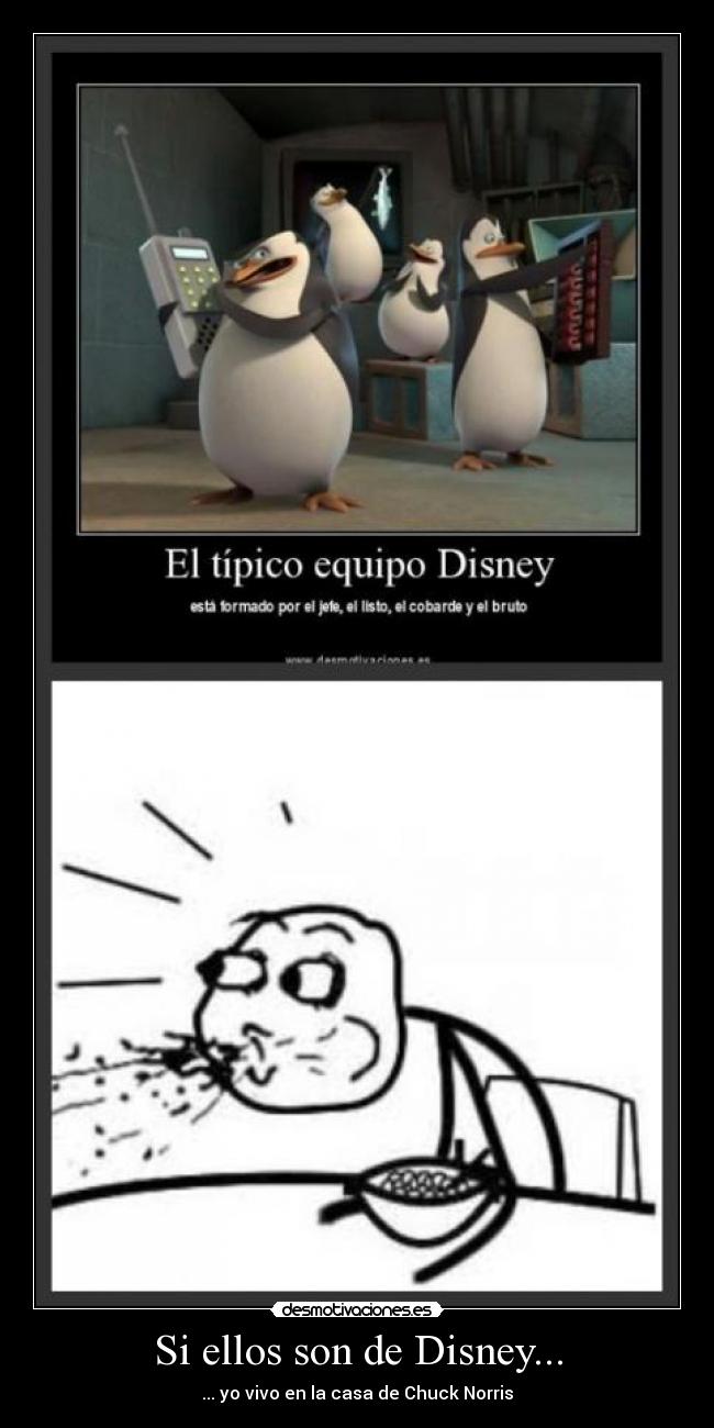 Si ellos son de Disney... - ... yo vivo en la casa de Chuck Norris