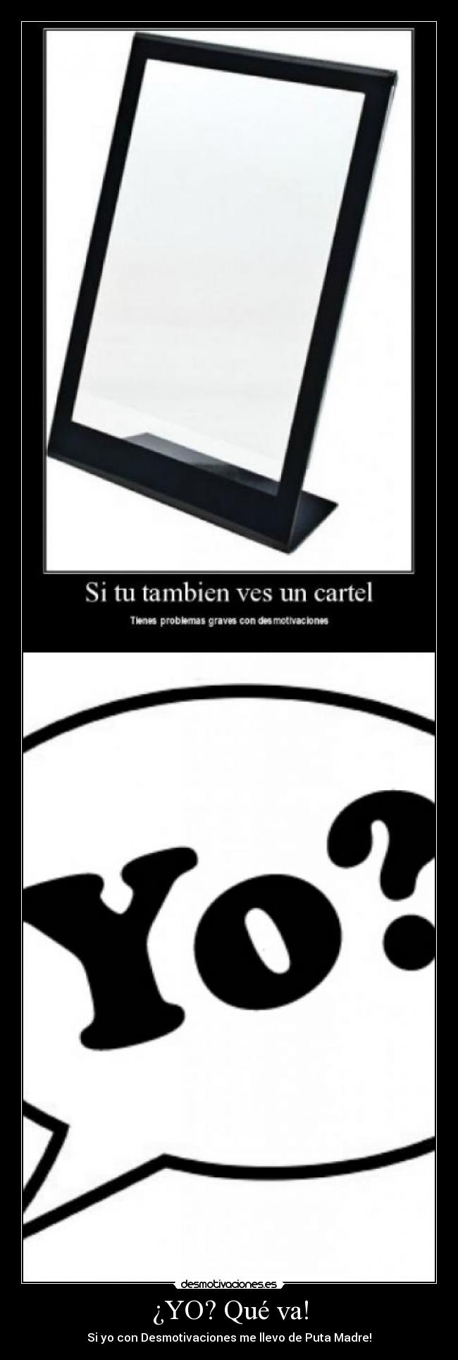 ¿YO? Qué va! - Si yo con Desmotivaciones me llevo de Puta Madre!
