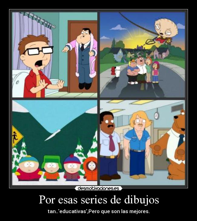 Por esas series de dibujos -