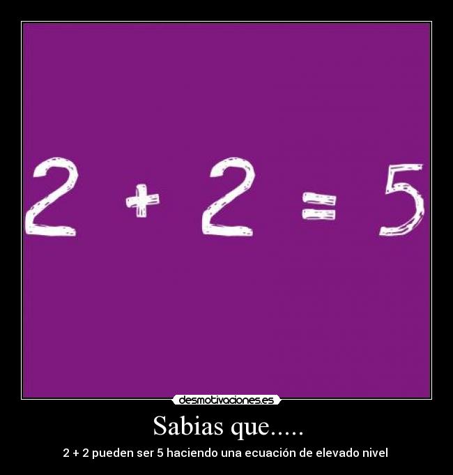Sabias que..... - 2 + 2 pueden ser 5 haciendo una ecuación de elevado nivel