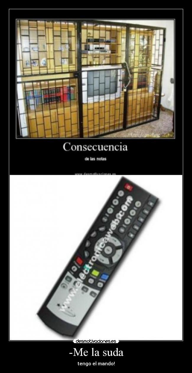 -Me la suda - tengo el mando!