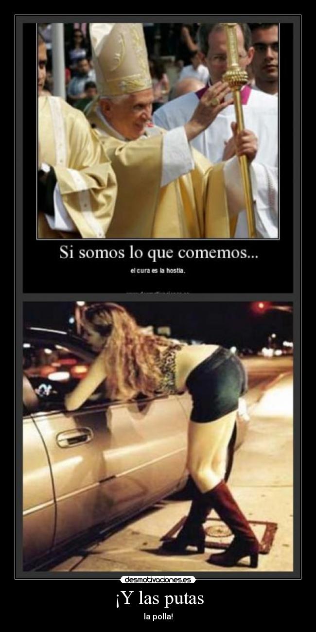 ¡Y las putas - la polla!