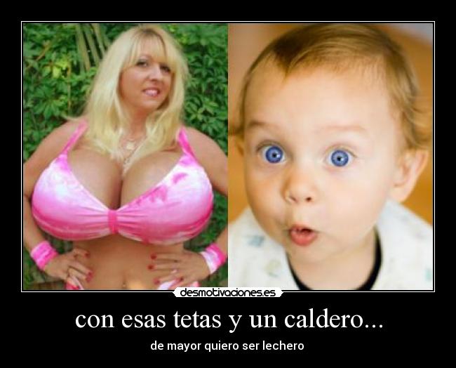 con esas tetas y un caldero... - 
