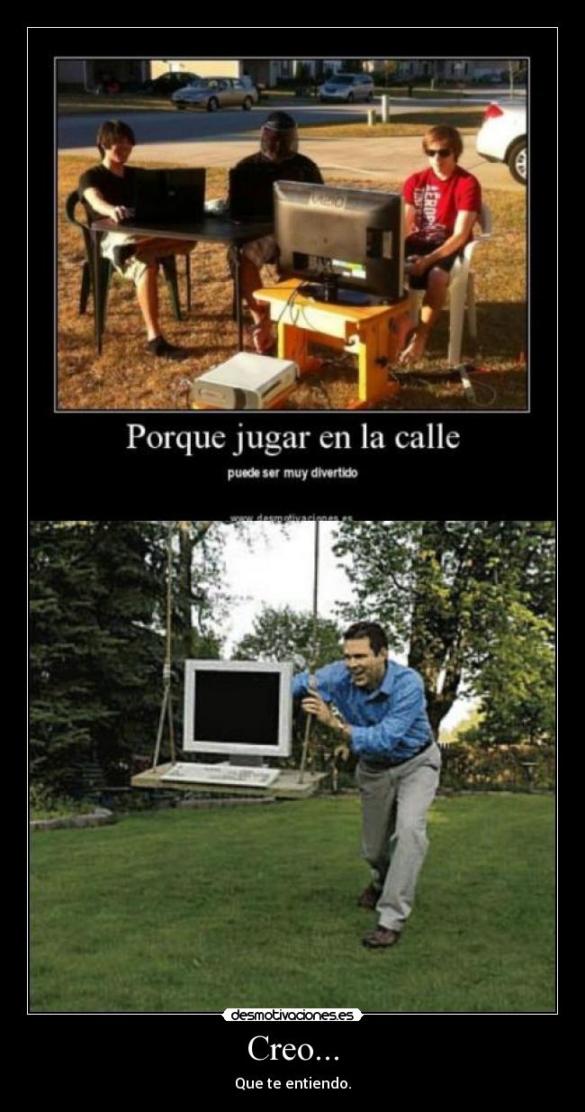 Creo... - Que te entiendo.