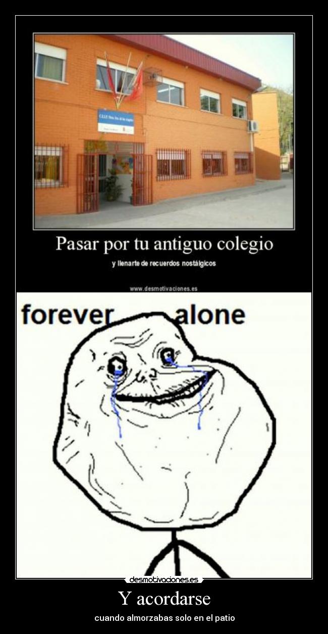 Y acordarse - cuando almorzabas solo en el patio