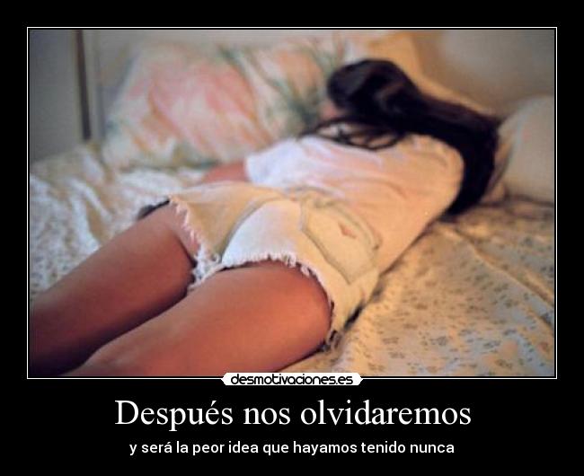 Después nos olvidaremos - y será la peor idea que hayamos tenido nunca