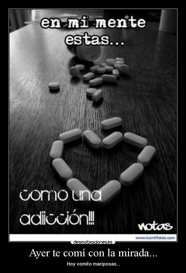 Ayer te comí con la mirada... - Hoy vomito mariposas...