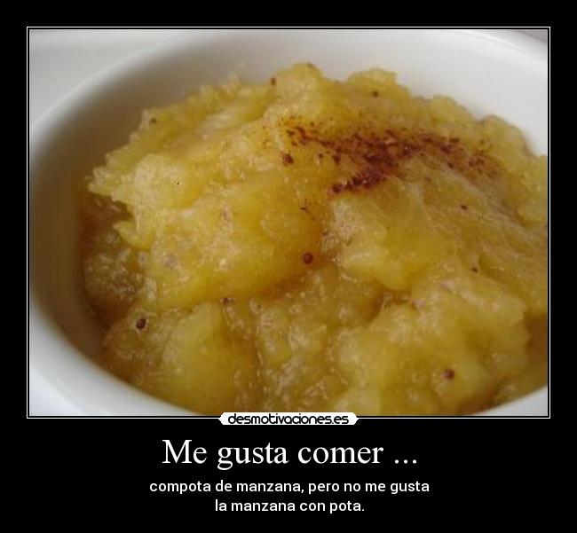 Me gusta comer ... - compota de manzana, pero no me gusta
la manzana con pota.