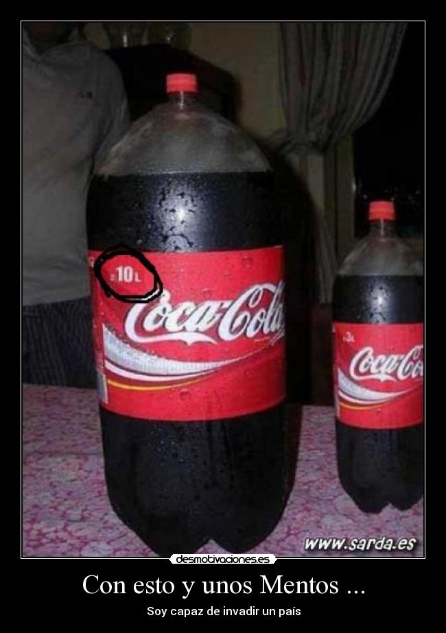 Con esto y unos Mentos ... - Soy capaz de invadir un país
