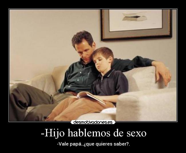 -Hijo hablemos de sexo -