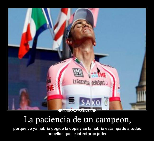La paciencia de un campeon, - porque yo ya habría cogido la copa y se la habría estampado a todos
aquellos que le intentaron joder