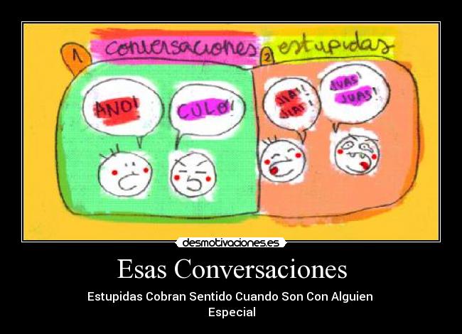 Esas Conversaciones - Estupidas Cobran Sentido Cuando Son Con Alguien
Especial