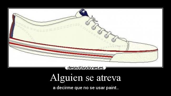 Alguien se atreva - a decirme que no se usar paint..