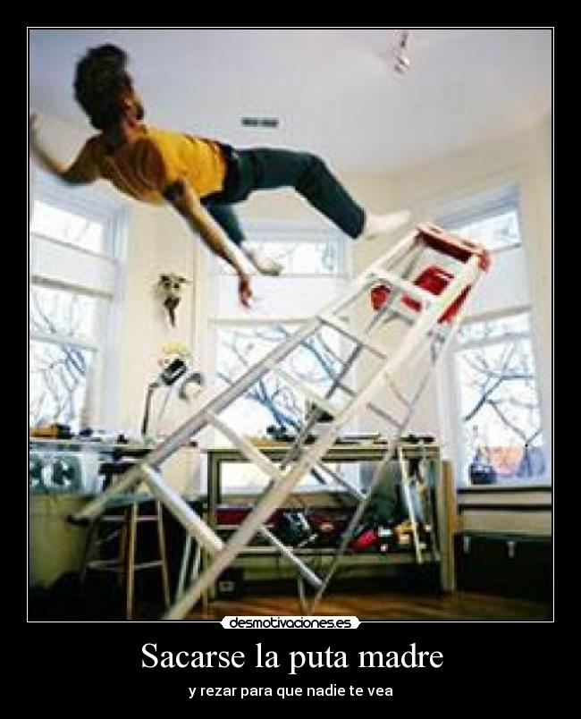 Sacarse la puta madre - y rezar para que nadie te vea