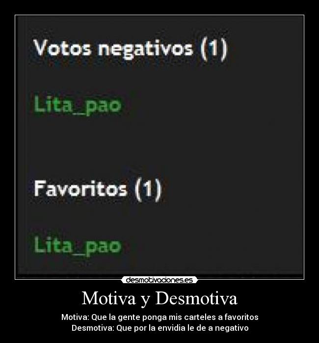 Motiva y Desmotiva - Motiva: Que la gente ponga mis carteles a favoritos
Desmotiva: Que por la envidia le de a negativo