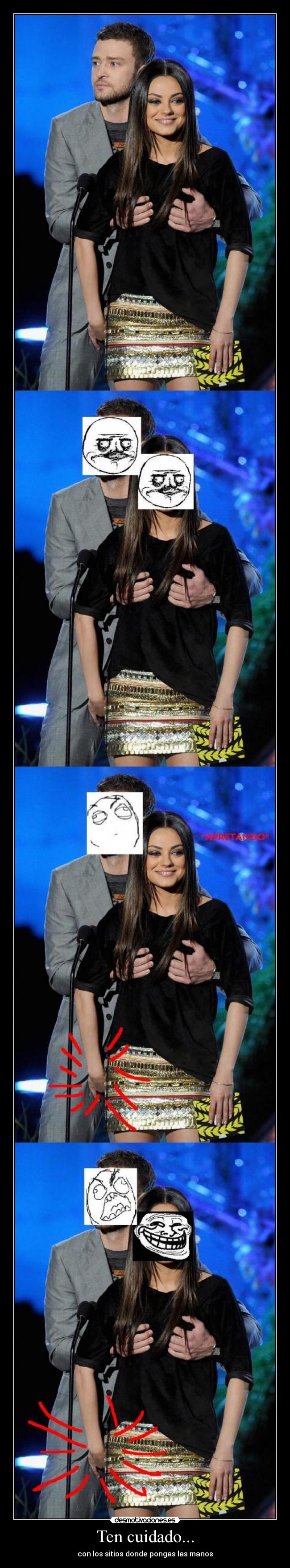 Ten cuidado... - con los sitios donde pongas las manos