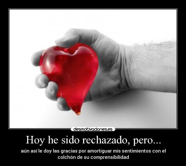 Hoy he sido rechazado, pero... -