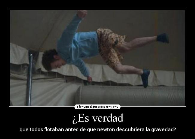 ¿Es verdad - que todos flotaban antes de que newton descubriera la gravedad?