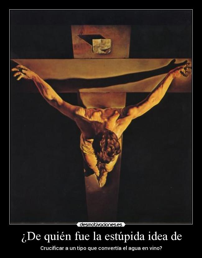 ¿De quién fue la estúpida idea de -