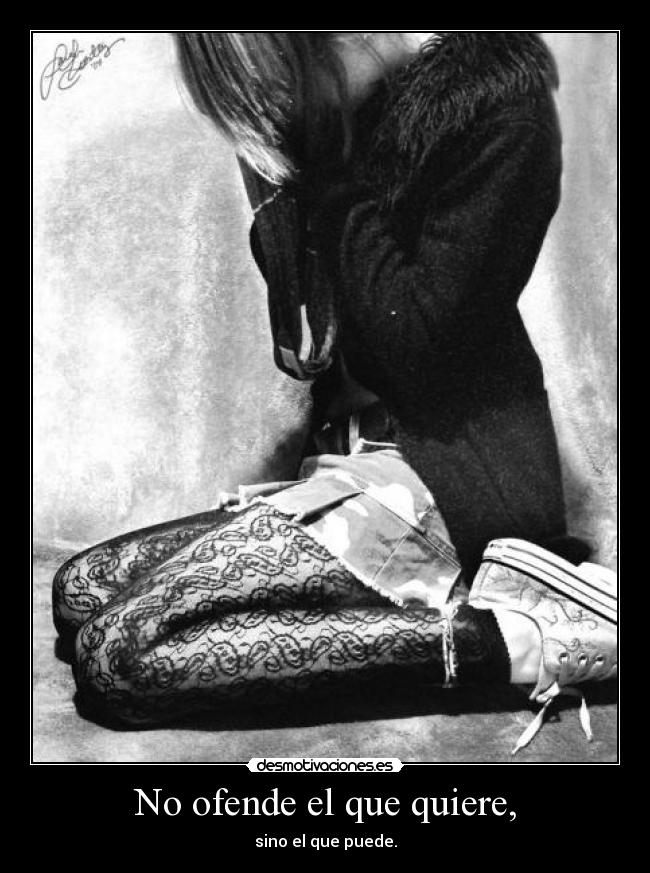 No ofende el que quiere, - sino el que puede.