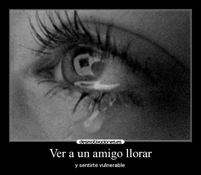 Ver a un amigo llorar -