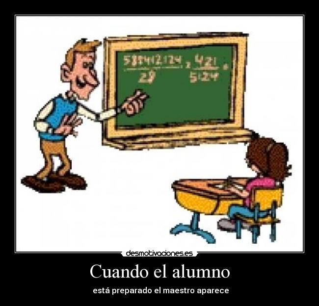Cuando el alumno - está preparado el maestro aparece
