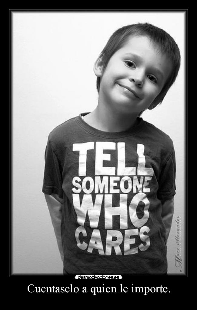 Cuentaselo a quien le importe. - 