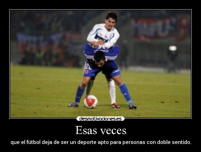 Esas veces - que el fútbol deja de ser un deporte apto para personas con doble sentido.