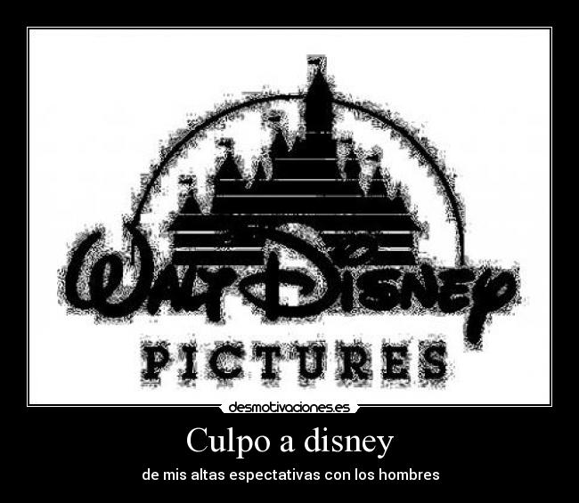 Culpo a disney - de mis altas espectativas con los hombres