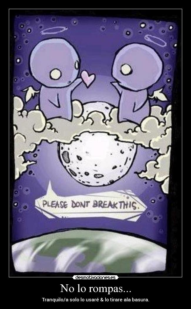 No lo rompas... -