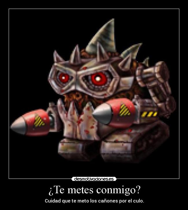 ¿Te metes conmigo? - Cuidad que te meto los cañones por el culo.