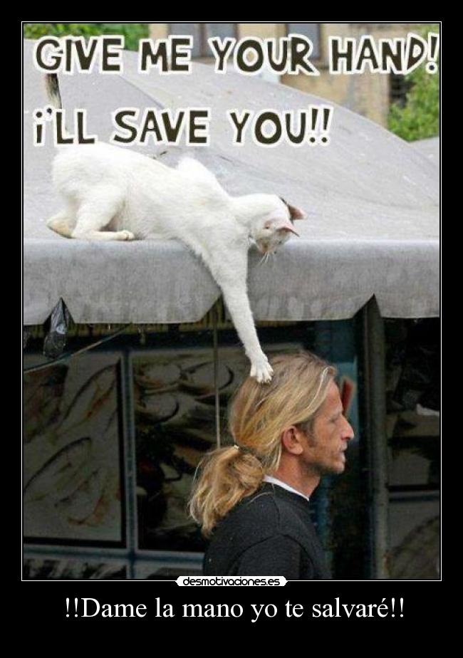 !!Dame la mano yo te salvaré!! -