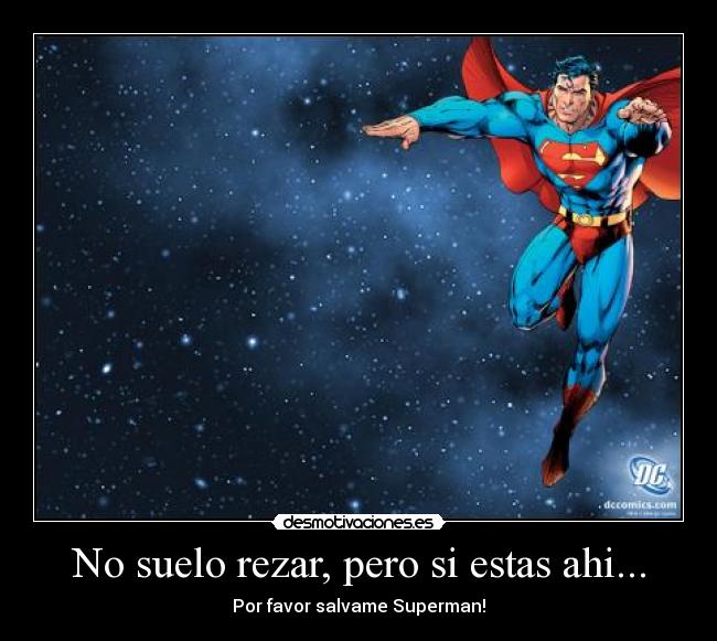 No suelo rezar, pero si estas ahi... -