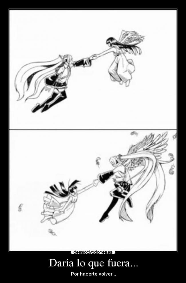 Daría lo que fuera... - Por hacerte volver...