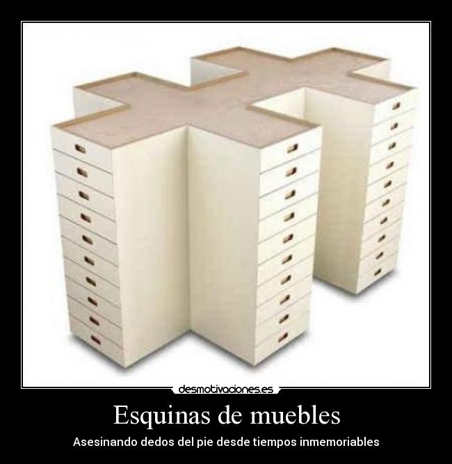 Esquinas de muebles - Asesinando dedos del pie desde tiempos inmemoriables