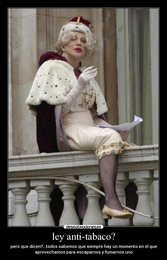 ley anti-tabaco? - pero que dicen?...todos sabemos que siempre hay un momento en el que
aprovechamos para escaparnos y fumarnos uno