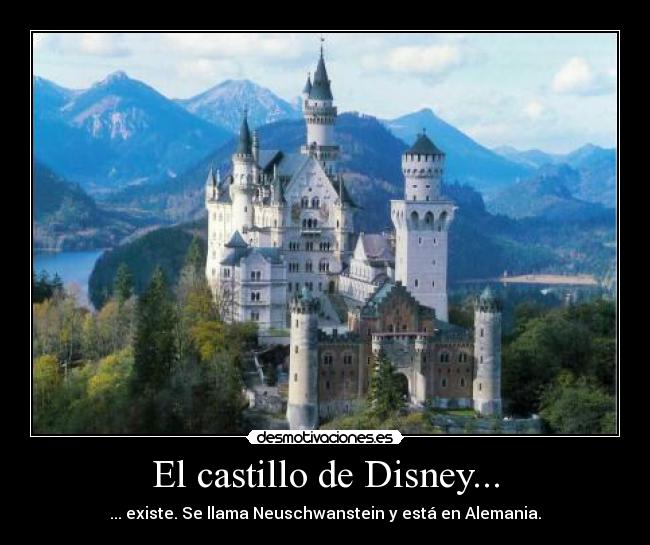 El castillo de Disney... - ... existe. Se llama Neuschwanstein y está en Alemania.