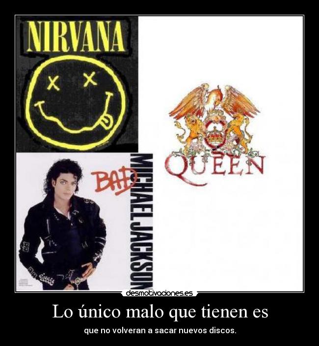 Lo único malo que tienen es - que no volveran a sacar nuevos discos.