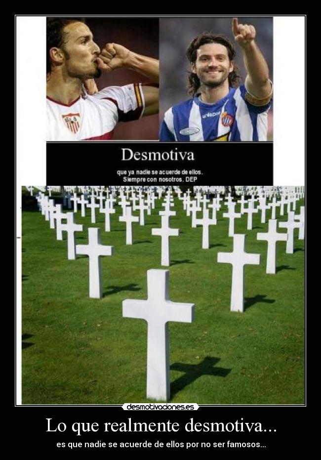 Lo que realmente desmotiva... - es que nadie se acuerde de ellos por no ser famosos...
