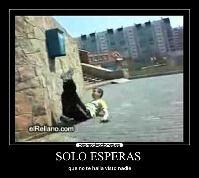 SOLO ESPERAS - que no te halla visto nadie