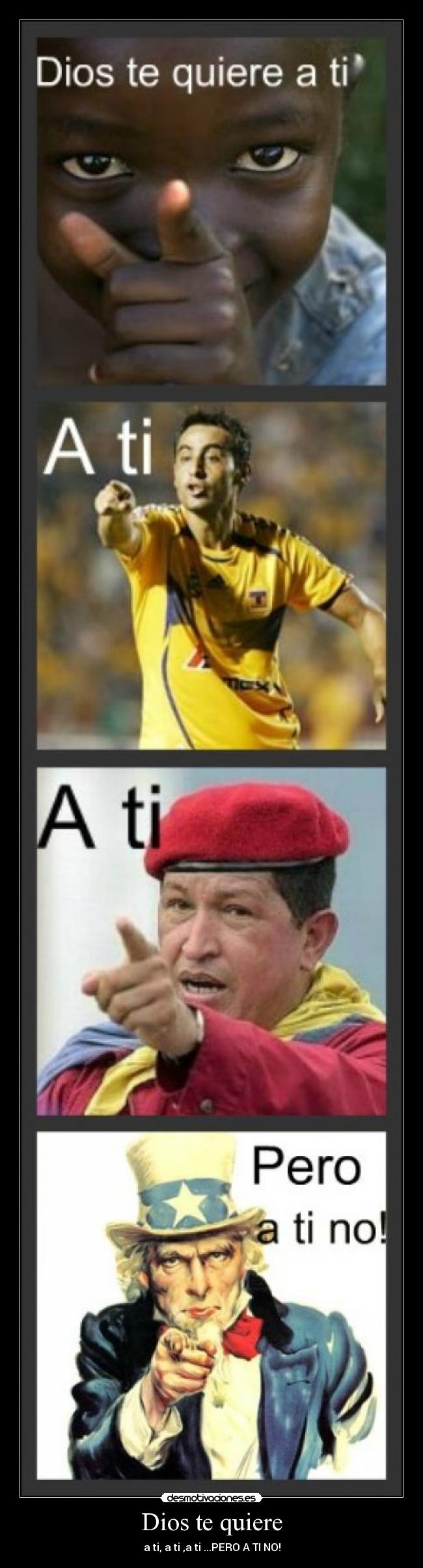 Dios te quiere - a ti, a ti ,a ti ...PERO A TI NO!