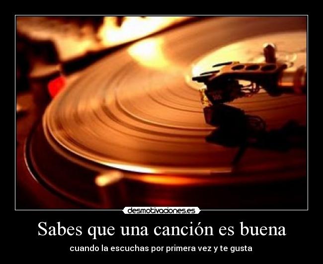 Sabes que una canción es buena - cuando la escuchas por primera vez y te gusta 