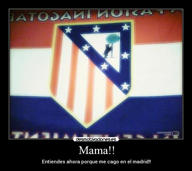 Mama!! - Entiendes ahora porque me cago en el madrid!!