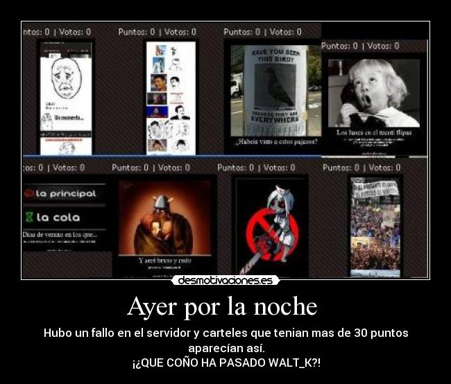 Ayer por la noche  - Hubo un fallo en el servidor y carteles que tenian mas de 30 puntos aparecían así.
¡¿QUE COÑO HA PASADO WALT_K?!
